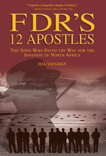FDR’s 12 Apostles: The Spies Who Paved the Way for the Invasion of North Africa